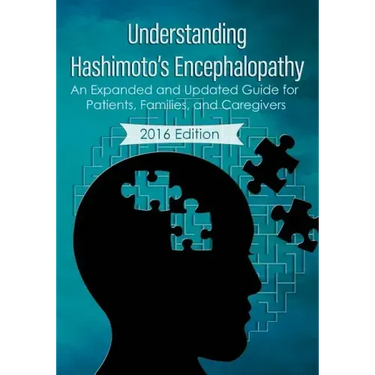 Understanding Hashimoto's Encephalopathy 2016 Edition: An Expanded and Updated Guide For Patients, Families, and Caregivers