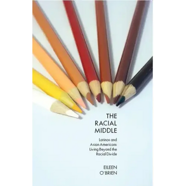 The Racial Middle: Latinos and Asian Americans Living Beyond the Racial Divide