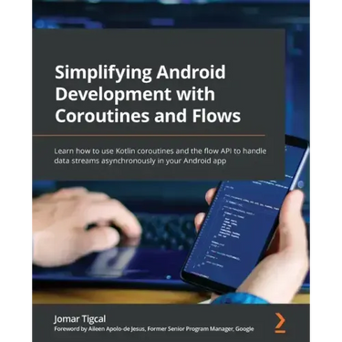 Simplifying Android Development with Coroutines and Flows: Learn how to use Kotlin coroutines and the flow API to handle data streams asynchronously i