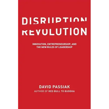Disruption Revolution: Innovation, Entrepreneurship, and the New Rules of Leadership