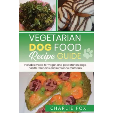 Vegetarian dog food recipe guide: Includes meals for vegan dogs