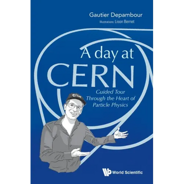 Day at Cern, A: Guided Tour Through the Heart of Particle Physics