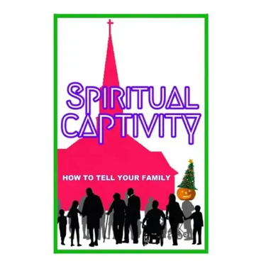 Spiritual Captivity: How To Tell Your Family