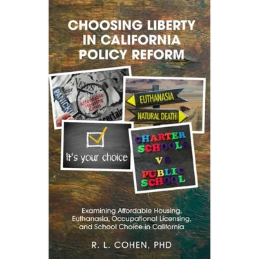 Choosing Liberty in California Policy Reform: Examining Affordable Housing, Euthanasia, Occupational Licensing, and School Choice in California.