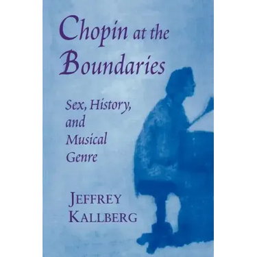 Chopin at the Boundaries: Sex, History, and Musical Genre