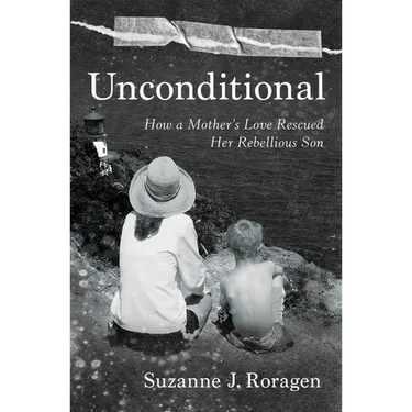 Unconditional: How a Mother's Love Rescued Her Rebellious Son