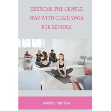 Exercise the Gentle Way with Chair Yoga for Seniors