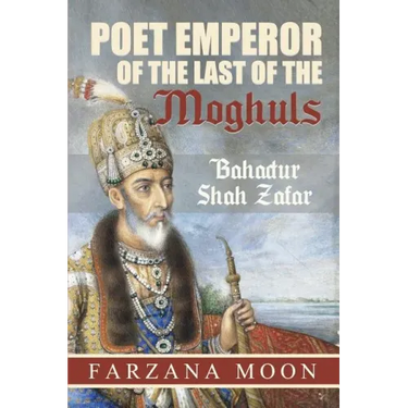 Poet Emperor of the last of the Moghuls: Bahadur Shah Zafar