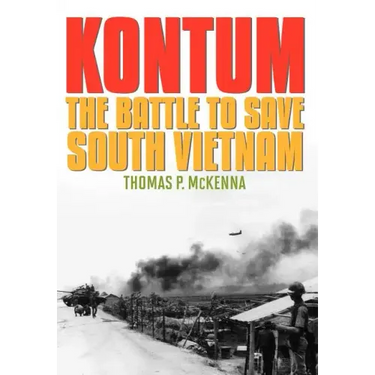 Kontum: The Battle to Save South Vietnam