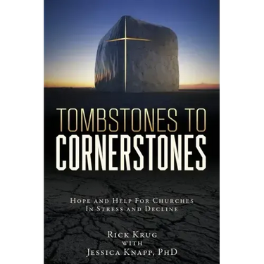 Tombstones To Cornerstones: Hope and Help For Churches In Stress and Decline