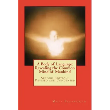 A Body of Language: Revealing the Common Mind of Mankind: Second Edition: Revised and Condensed