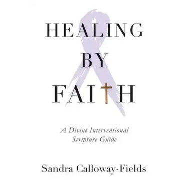 Healing By Faith: A Divine Interventional Scripture Guide