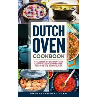 Dutch Oven Cookbook. A Selection of Delicious and Easy to Make One Pot Recipes for Home and Camp Delight: [ Including Maintenance Tips and Tricks, and