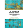 The Early Muslim Conquest of Syria: An English Translation of Al-Azdī's Futūḥ Al-Shām