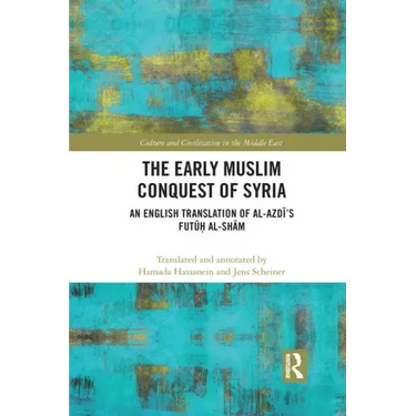 The Early Muslim Conquest of Syria: An English Translation of Al-Azdī's Futūḥ Al-Shām