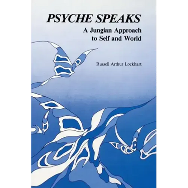 Psyche Speaks: A Jungian Approach to Self and World