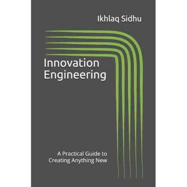 Innovation Engineering: A Practical Guide to Creating Anything New