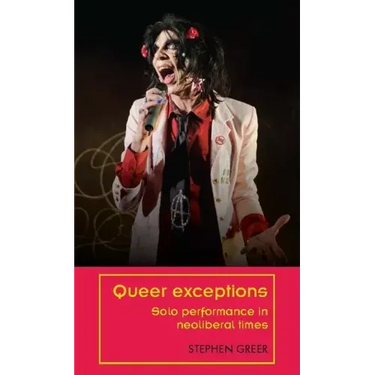 Queer Exceptions: Solo Performance in Neoliberal Times