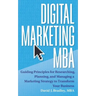 Digital Marketing MBA: Guiding Principles for Researching, Planning, and Managing a Marketing Strategy to Transform Your Business