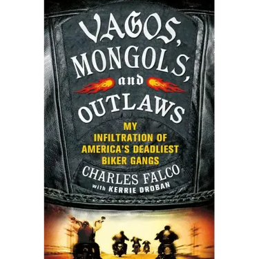 Vagos, Mongols, and Outlaws: My Infiltration of America's Deadliest Biker Gangs