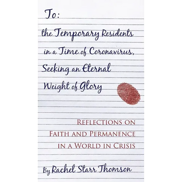 To the Temporary Residents in a Time of Coronavirus, Seeking an Eternal Weight of Glory: Reflections on Faith and Permanence in a World of Crisis