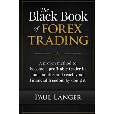 The Black Book of Forex Trading: A Proven Method to Become a Profitable Trader in Four Months and Reach Your Financial Freedom by Doing it