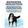 Bernese Mountain. Bernese Mountain Dog Complete Owners Manual. Bernese Mountain Dog book for care, costs, feeding, grooming, health and training.