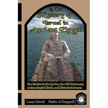 The Mystery of Israel in Ancient Egypt: The Exodus in the Qur'an, the Old Testament, Archaeological Finds, and Historical Sources