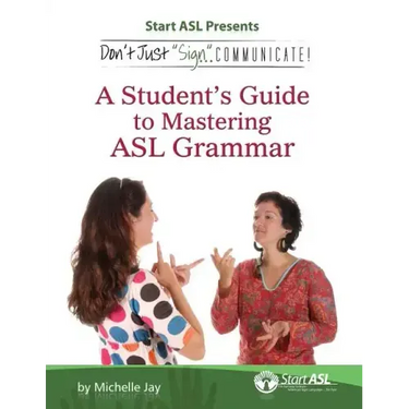 Don't Just Sign... Communicate!: A Student's Guide to Mastering ASL Grammar