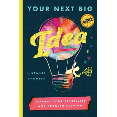 Your Next Big Idea: Improve Your Creativity and Problem-Solving