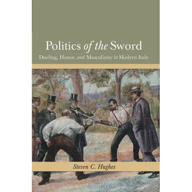 Politics of the Sword: Dueling, Honor, and Masculinity in Modern Italy