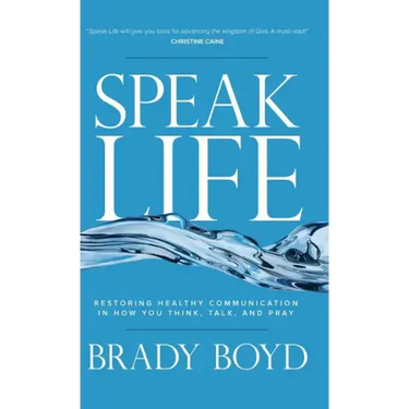 Speak Life: Restoring Healthy Communication in How You Think, Talk, and Pray