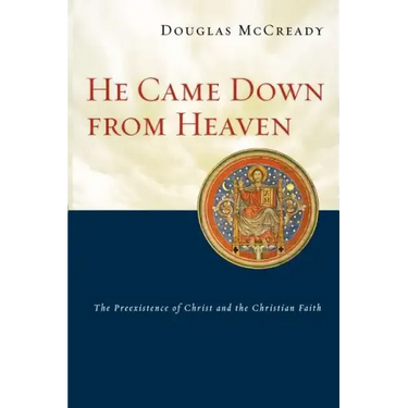 He Came Down from Heaven: The Preexistence of Christ and the Christian Faith
