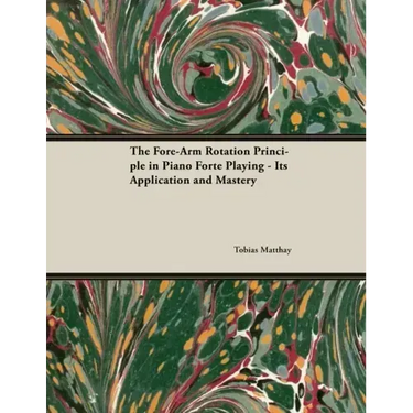 The Fore-Arm Rotation Principle in Piano Forte Playing - Its Application and Mastery