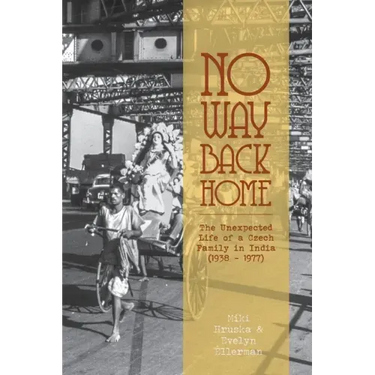 No Way Back Home: The Unexpected Life of a Czech Family in India (1938-1977)