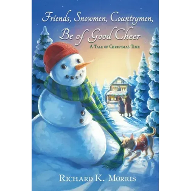 Friends, Snowmen, Countrymen, Be of Good Cheer: A Tale of Christmas Time
