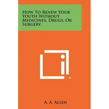 How To Renew Your Youth Without Medicines, Drugs, Or Surgery