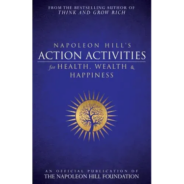 Napoleon Hill's Action Activities for Health, Wealth and Happiness: An Official Publication of the Napoleon Hill Foundation(r)