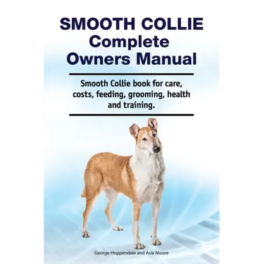 Smooth Collie Complete Owners Manual. Smooth Collie book for care, costs, feeding, grooming, health and training.