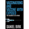 Vaccinations and Vaccine Myth Exposed: The reasons to be Afraid