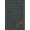 Needlework and Crafts - Every Woman's Book on the Arts of Plain Sewing, Embroidery, Dressmaking, and Home Crafts
