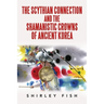 The Scythian Connection and the Shamanistic Crowns of Ancient Korea