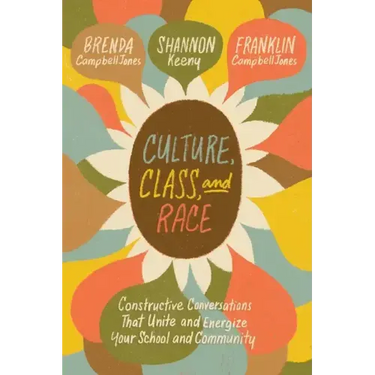 Culture, Class, and Race: Constructive Conversations That Unite and Energize Your School and Community