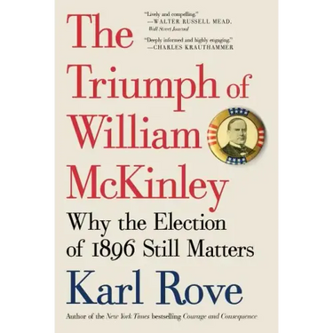 The Triumph of William McKinley: Why the Election of 1896 Still Matters