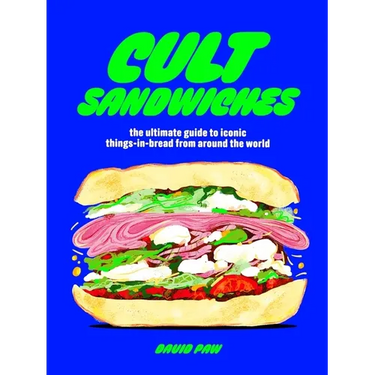 Cult Sandwiches: The Ultimate Guide to Iconic Things-In-Bread from Around the World