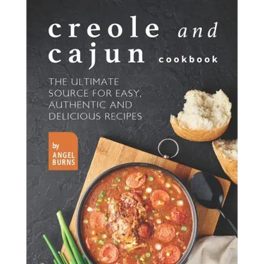 Creole and Cajun Cookbook: The Ultimate Source for Easy, Authentic and Delicious Recipes
