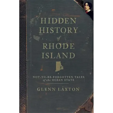 Hidden History of Rhode Island: Not-To-Be-Forgotten Tales of the Ocean State