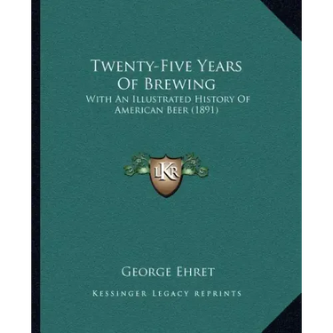 Twenty-Five Years Of Brewing: With An Illustrated History Of American Beer (1891)