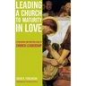 Leading a Church to Maturity in Love: A Theological and Practical Guide to Church Leadership