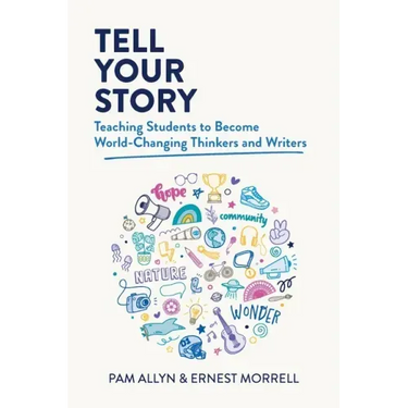 Tell Your Story: Teaching Students to Become World-Changing Thinkers and Writers